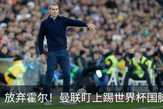放弃霍尔！曼联盯上踢世界杯国脚，身价2500万，19岁小将迎来大考